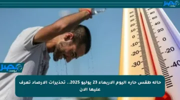 حالة طقس حارة اليوم الأربعاء 23 يوليو 2025.. تحذيرات الأرصاد تعرف عليها الآن